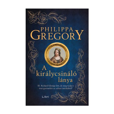 A királycsináló lánya - III. Richárd felesége lett, de meg tudja-e óvni gyermekét az udvari intrikáktól?