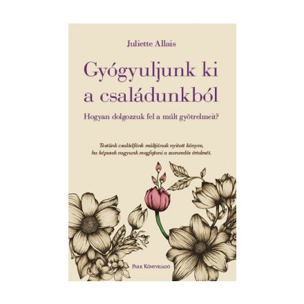 Gyógyuljunk ki a családunkból - Hogyan dolgozzuk fel a múlt gyötrelmeit?